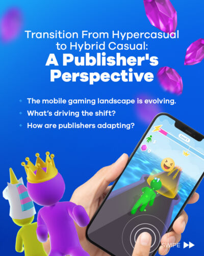 Transition From Hypercasual to Hybrid Casual: A Publisher's Perspective Transition From Hypercasual to Hybrid Casual: A Publisher's Perspective